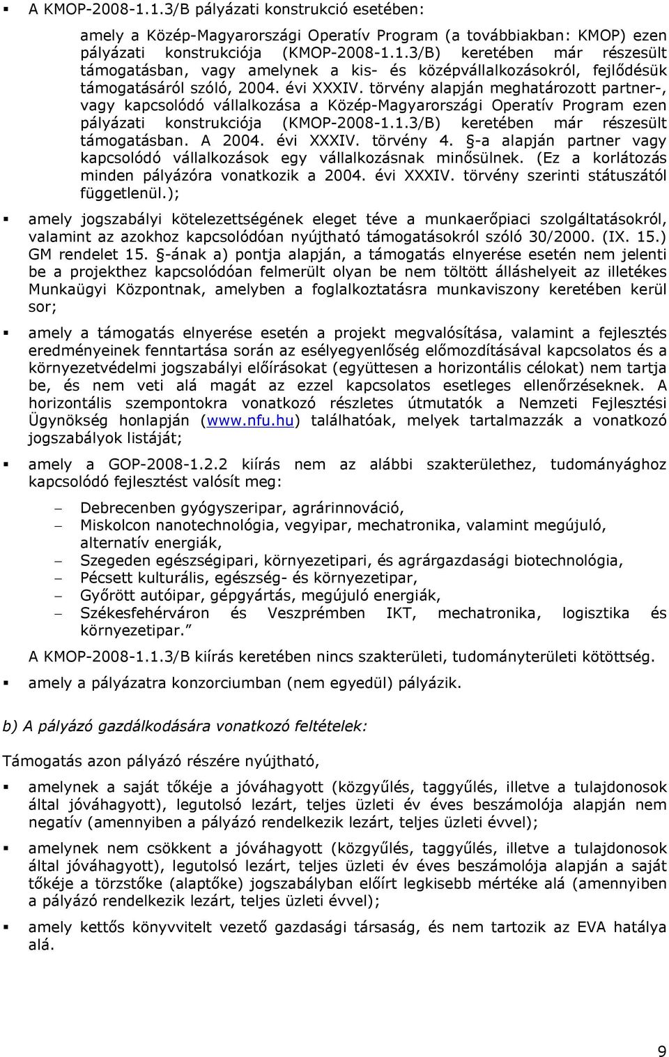 1.3/B) keretében már részesült támogatásban. A 2004. évi XXXIV. törvény 4. -a alapján partner vagy kapcsolódó vállalkozások egy vállalkozásnak minősülnek.