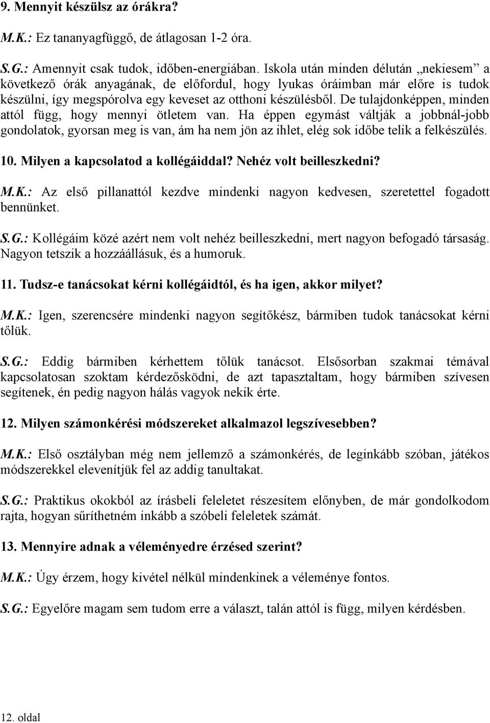 De tulajdonképpen, minden attól függ, hogy mennyi ötletem van. Ha éppen egymást váltják a jobbnál-jobb gondolatok, gyorsan meg is van, ám ha nem jön az ihlet, elég sok időbe telik a felkészülés. 10.