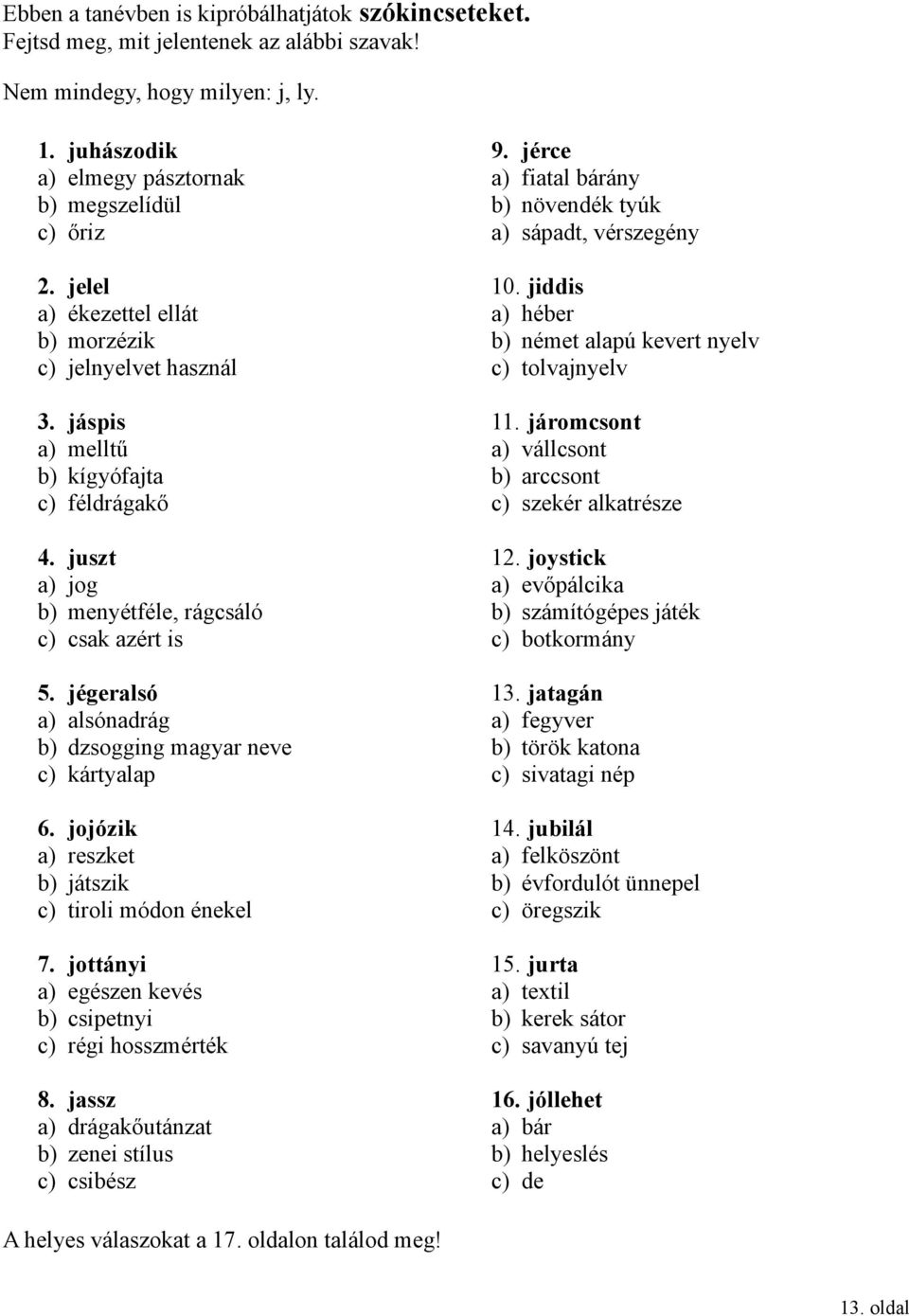 jégeralsó a) alsónadrág b) dzsogging magyar neve c) kártyalap 6. jojózik a) reszket b) játszik c) tiroli módon énekel 7. jottányi a) egészen kevés b) csipetnyi c) régi hosszmérték 8.