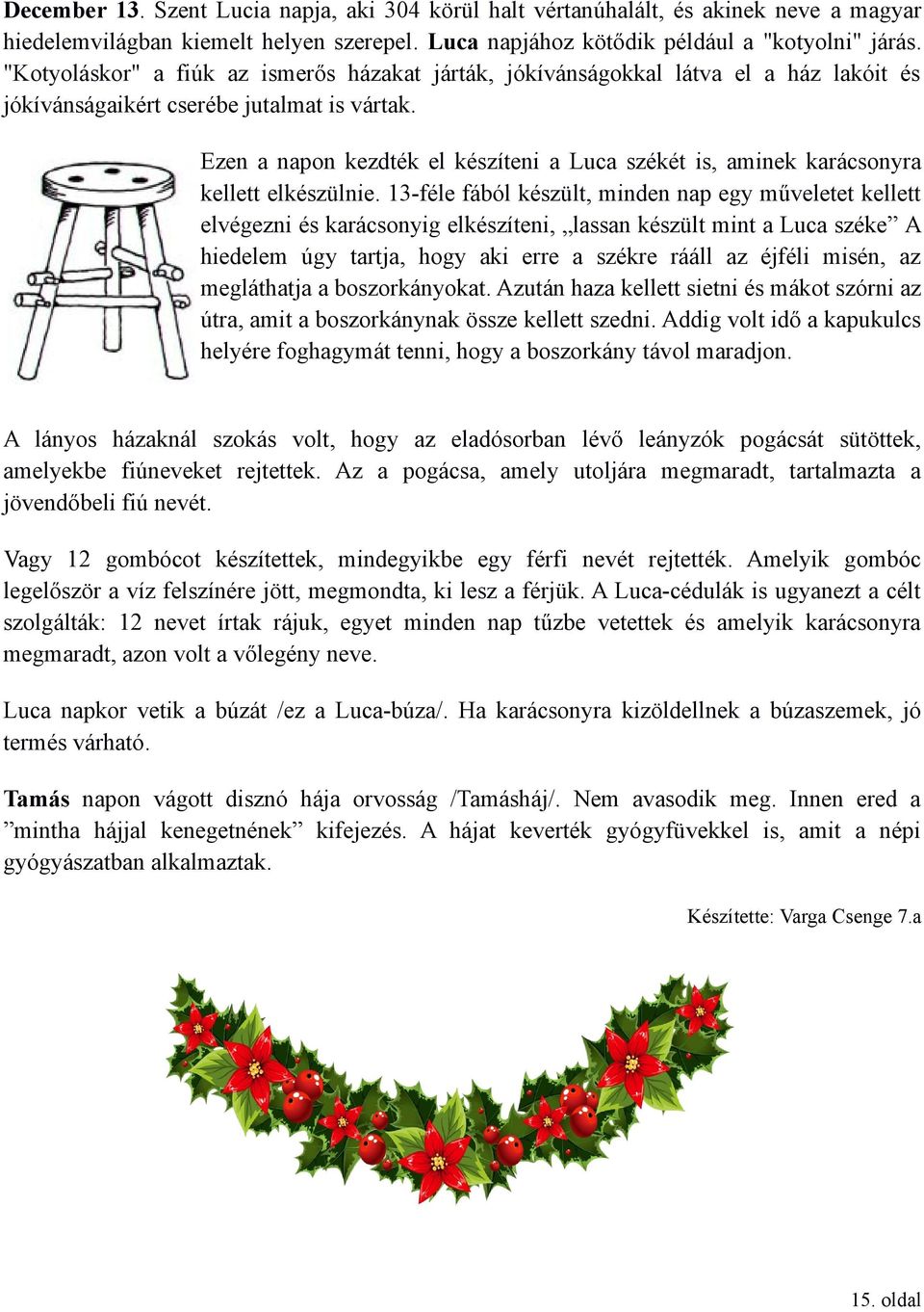 Ezen a napon kezdték el készíteni a Luca székét is, aminek karácsonyra kellett elkészülnie.