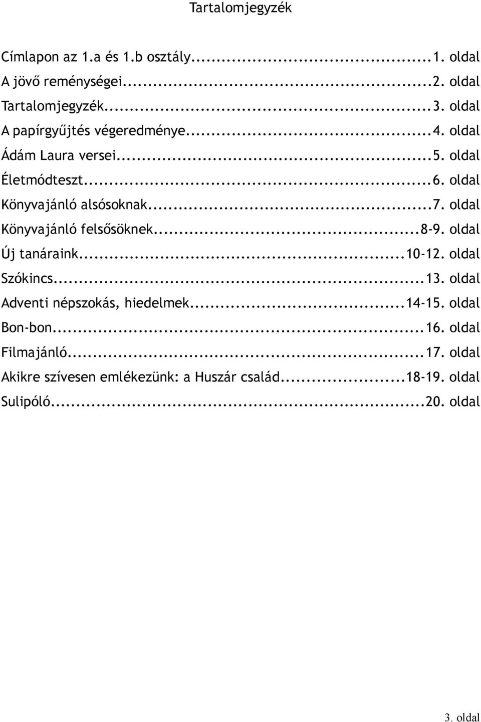 oldal Könyvajánló felsősöknek...8-9. oldal Új tanáraink...10-12. oldal Szókincs...13. oldal Adventi népszokás, hiedelmek.