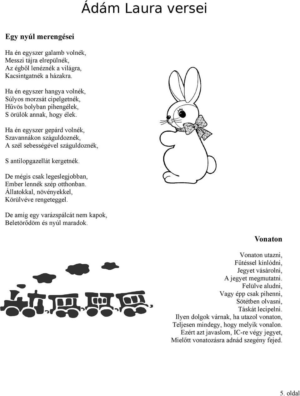 Ha én egyszer gepárd volnék, Szavannákon száguldoznék, A szél sebességével száguldoznék, S antilopgazellát kergetnék. De mégis csak legeslegjobban, Ember lennék szép otthonban.