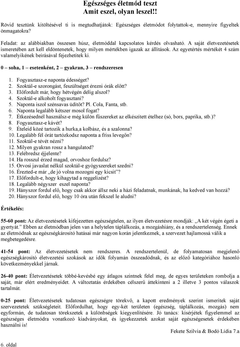 Az egyetértés mértékét 4 szám valamelyikének beírásával fejezhetitek ki. 0 soha, 1 esetenként, 2 gyakran, 3 rendszeresen 1. Fogyasztasz-e naponta édességet? 2. Szoktál-e szorongást, feszültséget érezni órák előtt?