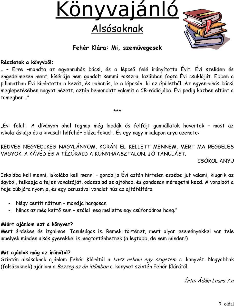 Az egyenruhás bácsi meglepetésében nagyot nézett, aztán bemondott valamit a CB-rádiójába. Évi pedig közben eltűnt a tömegben... *** Évi felült.