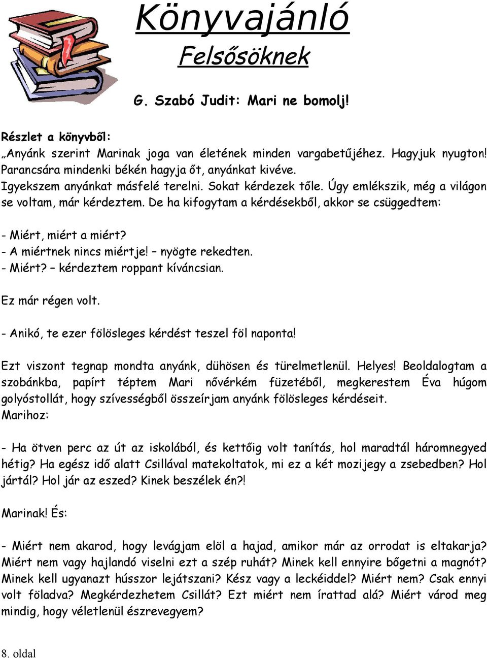 De ha kifogytam a kérdésekből, akkor se csüggedtem: - Miért, miért a miért? - A miértnek nincs miértje! nyögte rekedten. - Miért? kérdeztem roppant kíváncsian. Ez már régen volt.