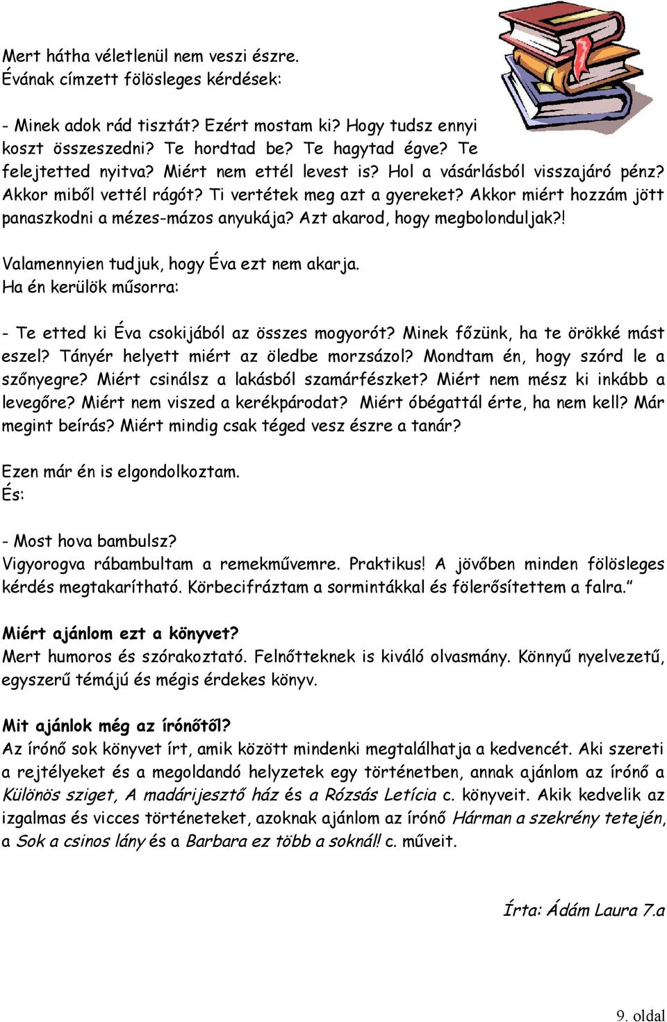 Akkor miért hozzám jött panaszkodni a mézes-mázos anyukája? Azt akarod, hogy megbolonduljak?! Valamennyien tudjuk, hogy Éva ezt nem akarja.
