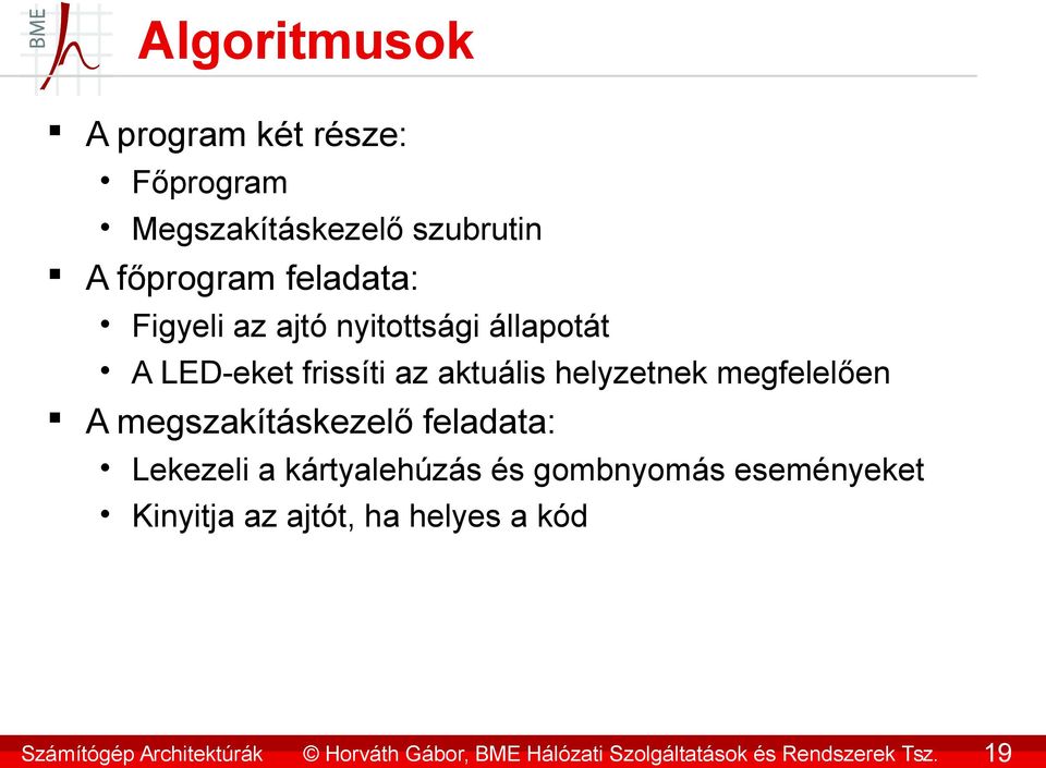 Figyeli az ajtó nyitottsági állapotát A LED-eket frissíti az aktuális helyzetnek megfelelően A