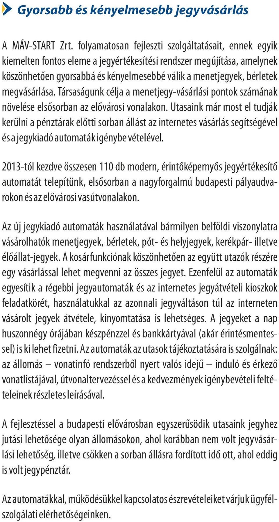 megvásárlása. Társaságunk célja a menetjegy-vásárlási pontok számának növelése elsősorban az elővárosi vonalakon.