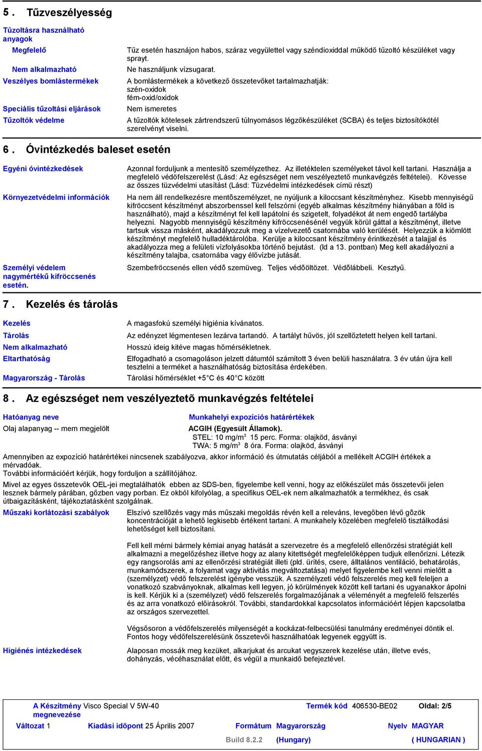 A bomlástermékek a következő összetevőket tartalmazhatják: szén-oxidok fém-oxid/oxidok Nem ismeretes A tűzoltók kötelesek zártrendszerű túlnyomásos légzőkészüléket (SCBA) és teljes biztosítókötél