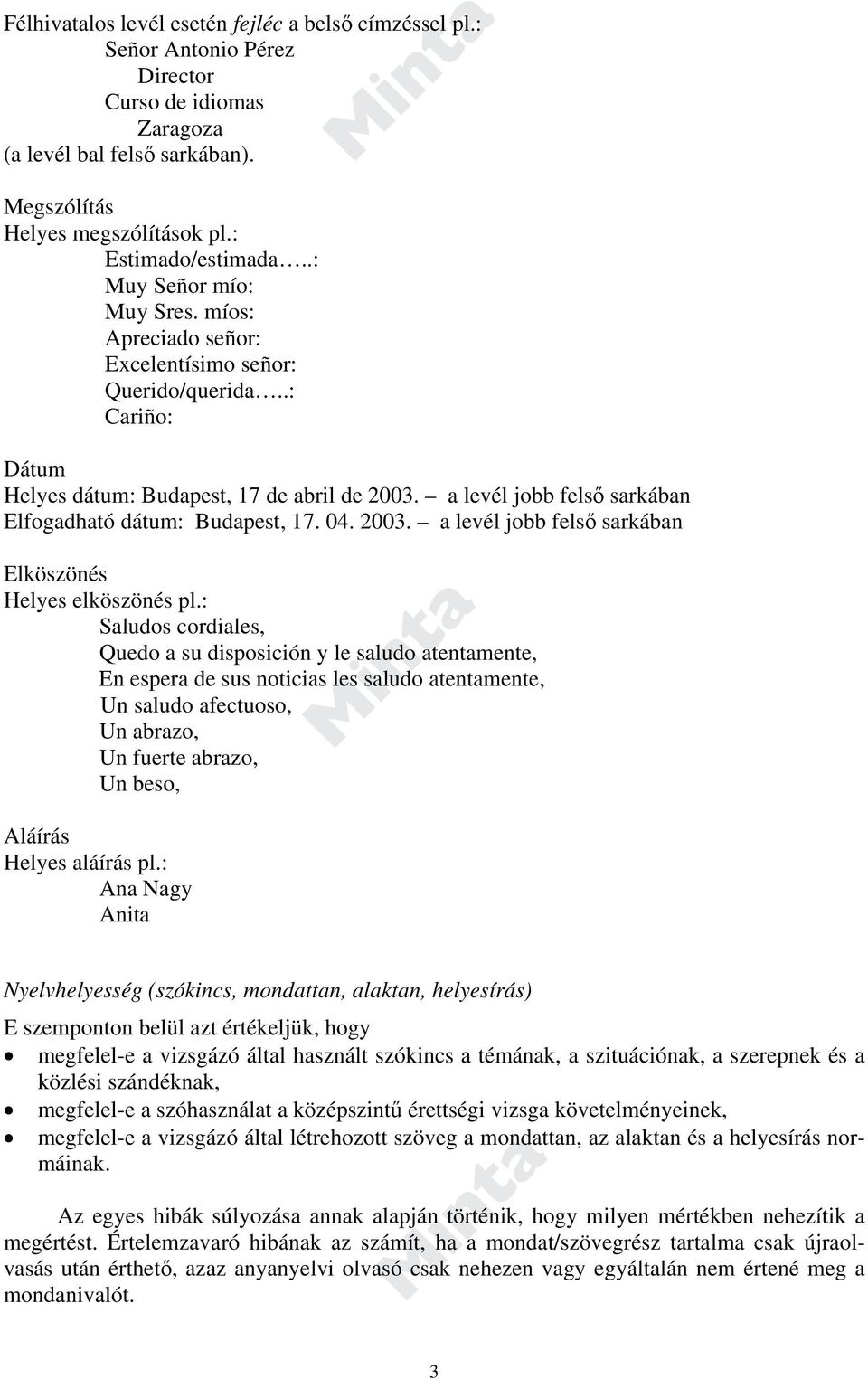 a levél jobb felső sarkában Elfogadható dátum: Budapest, 17. 04. 2003. a levél jobb felső sarkában Elköszönés Helyes elköszönés pl.