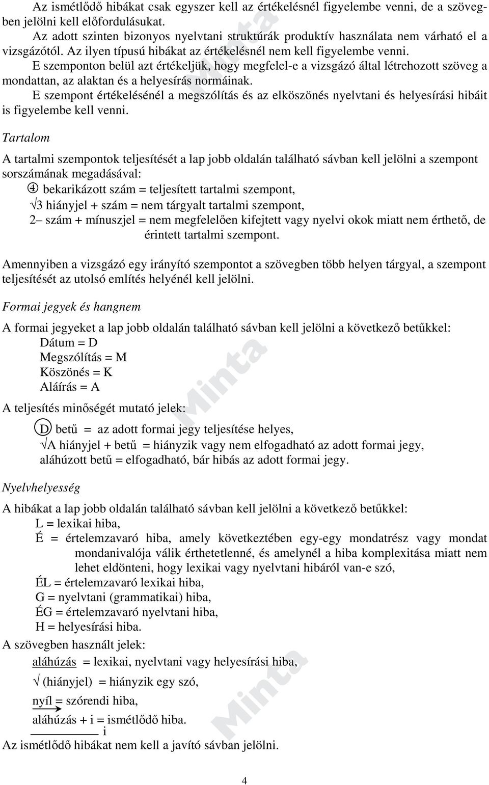 E szemponton belül azt értékeljük, hogy megfelel-e a vizsgázó által létrehozott szöveg a mondattan, az alaktan és a helyesírás normáinak.