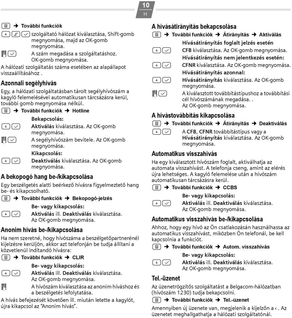 Azonnali segélyhívás Egy, a hálózati szolgáltatásban tárolt segélyhívószám a kagyló felemelésével automatikusan tárcsázásra kerül, további gomb megnyomása nélkül.