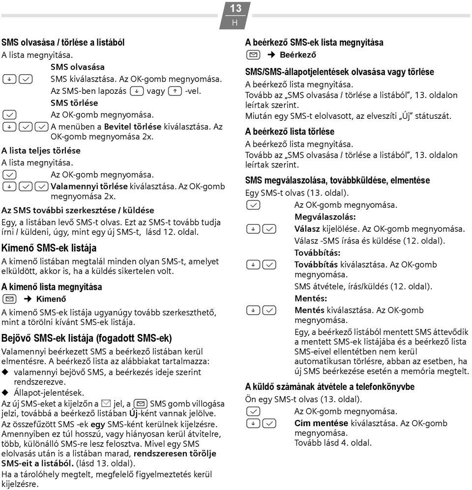 Az OK-gomb megnyomása 2x. Az SMS további szerkesztése / küldése Egy, a listában levő SMS-t olvas. Ezt az SMS-t tovább tudja írni / küldeni, úgy, mint egy új SMS-t, lásd 12. oldal.