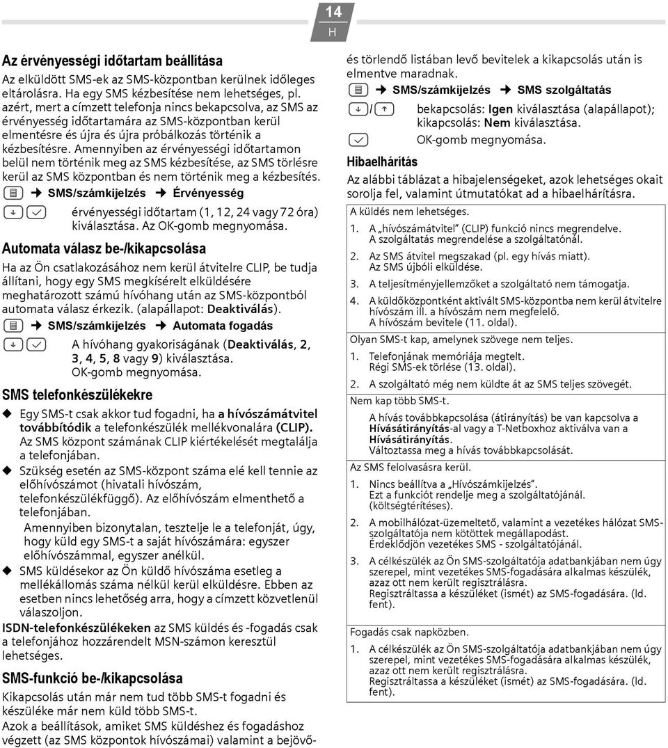 Amennyiben az érvényességi időtartamon belül nem történik meg az SMS kézbesítése, az SMS törlésre kerül az SMS központban és nem történik meg a kézbesítés.