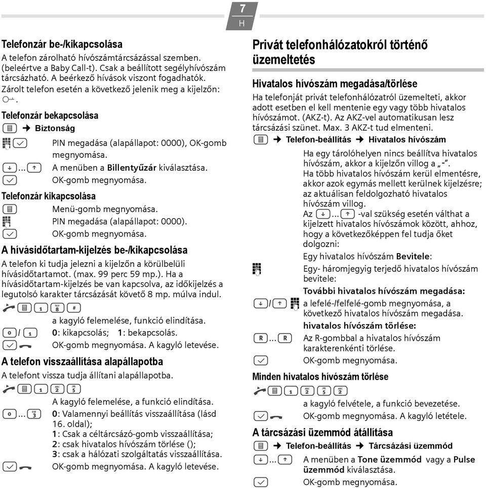 B OK-gomb Telefonzár kikapcsolása F Menü-gomb o PIN megadása (alapállapot: 0000).