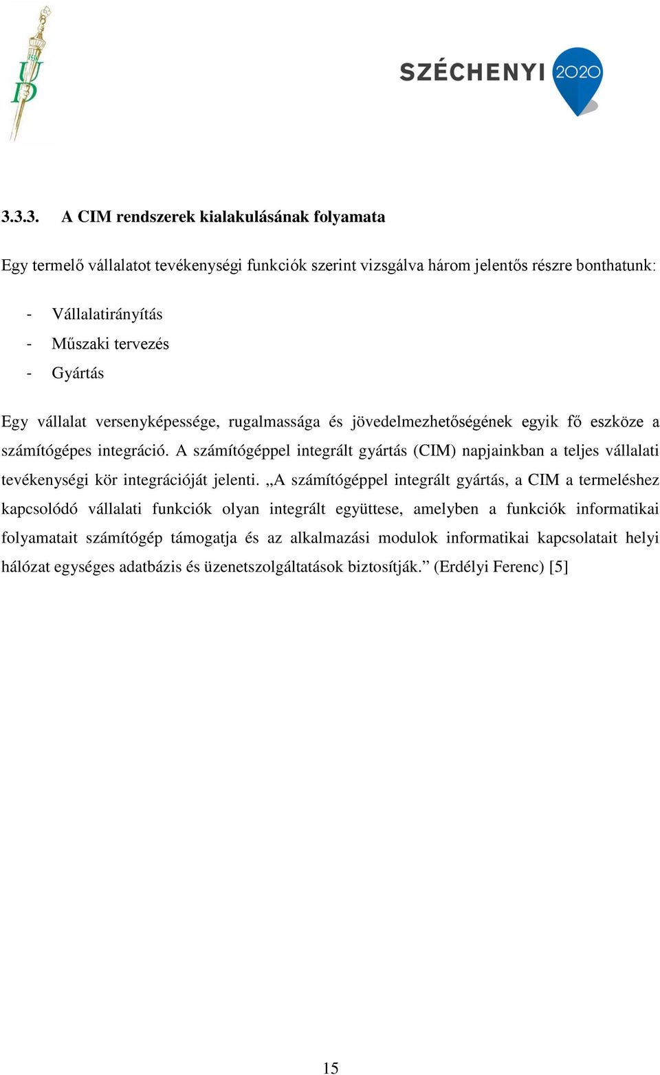 A számítógéppel integrált gyártás (CIM) napjainkban a teljes vállalati tevékenységi kör integrációját jelenti.