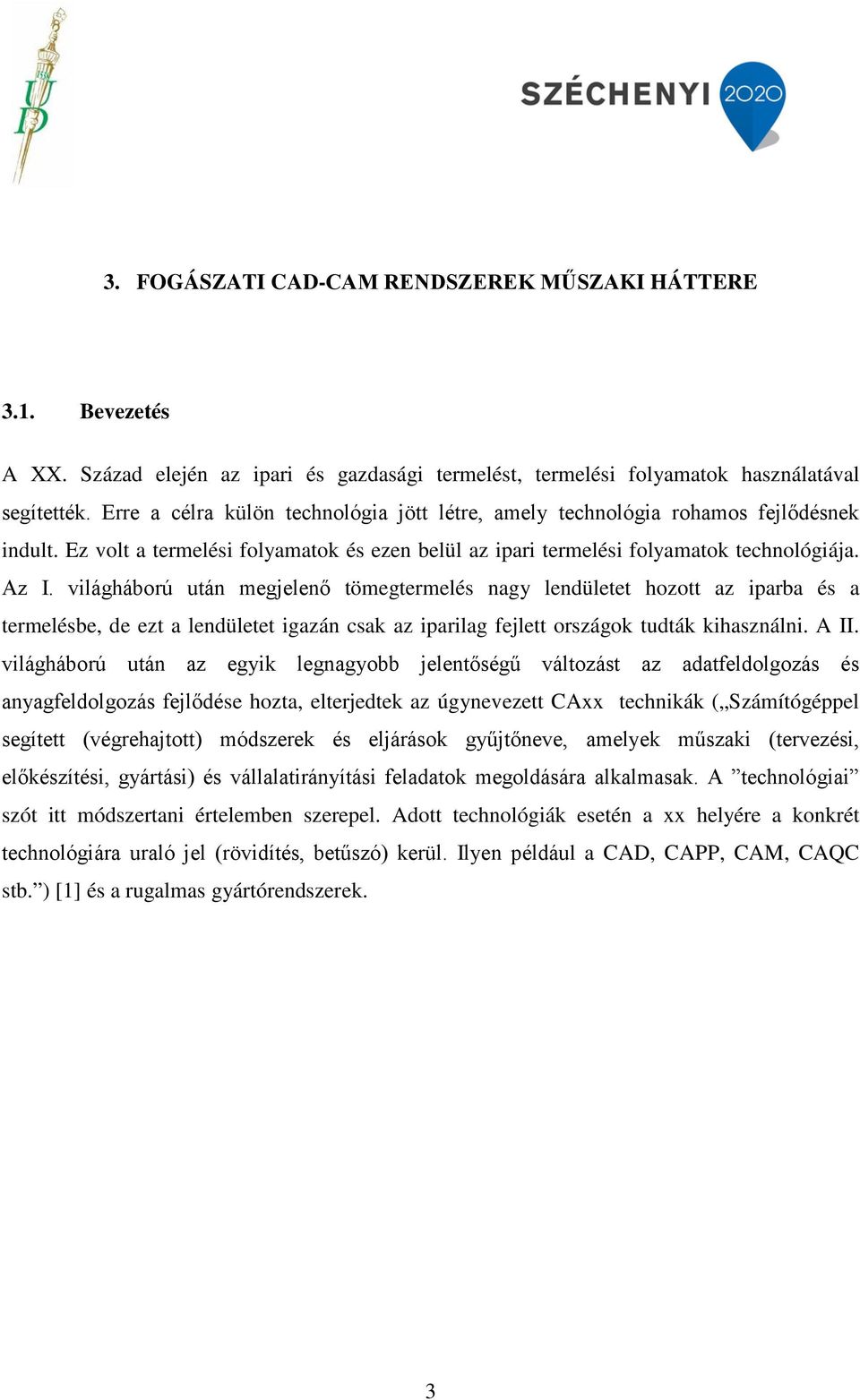 világháború után megjelenő tömegtermelés nagy lendületet hozott az iparba és a termelésbe, de ezt a lendületet igazán csak az iparilag fejlett országok tudták kihasználni. A II.
