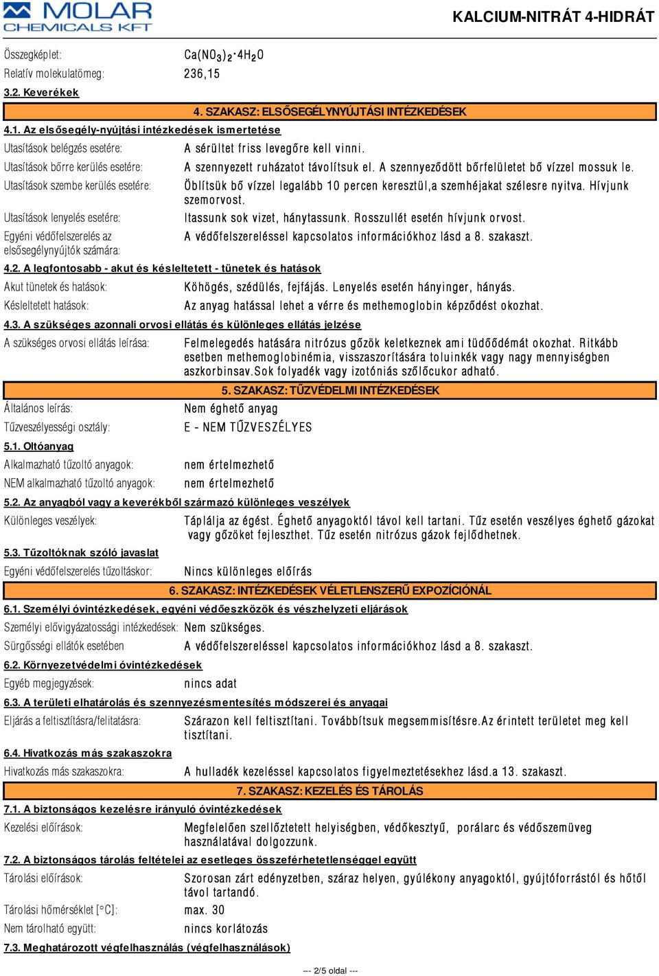 Az elsősegély-nyújtási intézkedések ismertetése Utasítások belégzés esetére: Utasítások bõrre kerülés esetére: Utasítások szembe kerülés esetére: Utasítások lenyelés esetére: Egyéni védõfelszerelés
