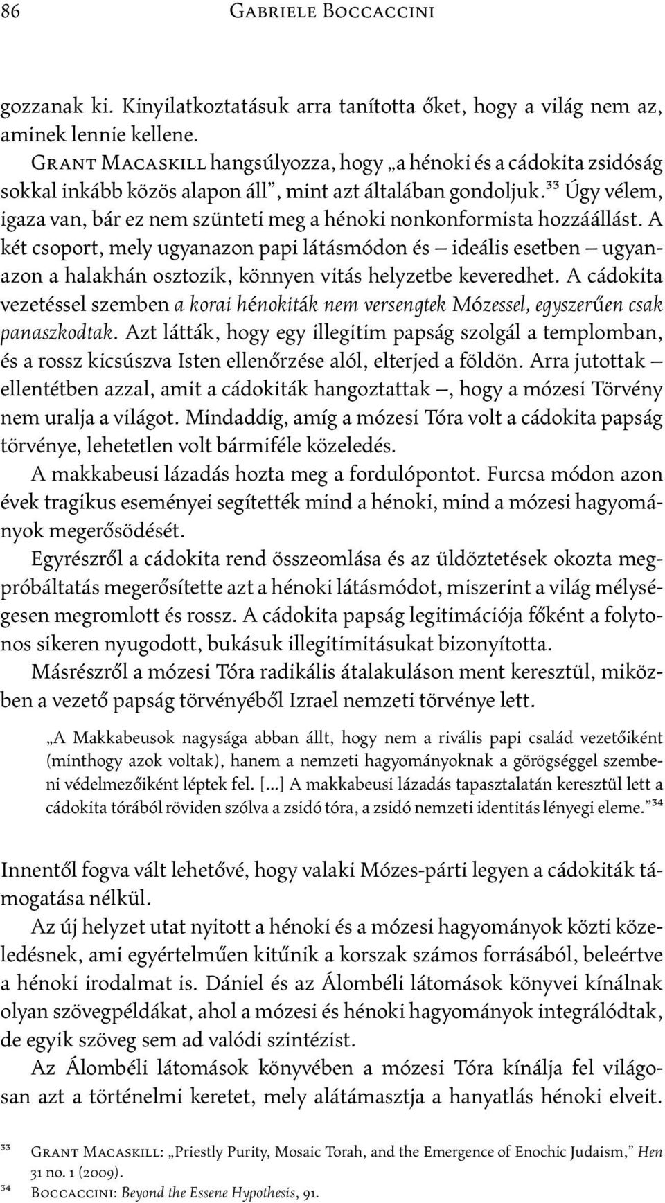 33 Úgy vélem, igaza van, bár ez nem szünteti meg a hénoki nonkonformista hozzáállást.