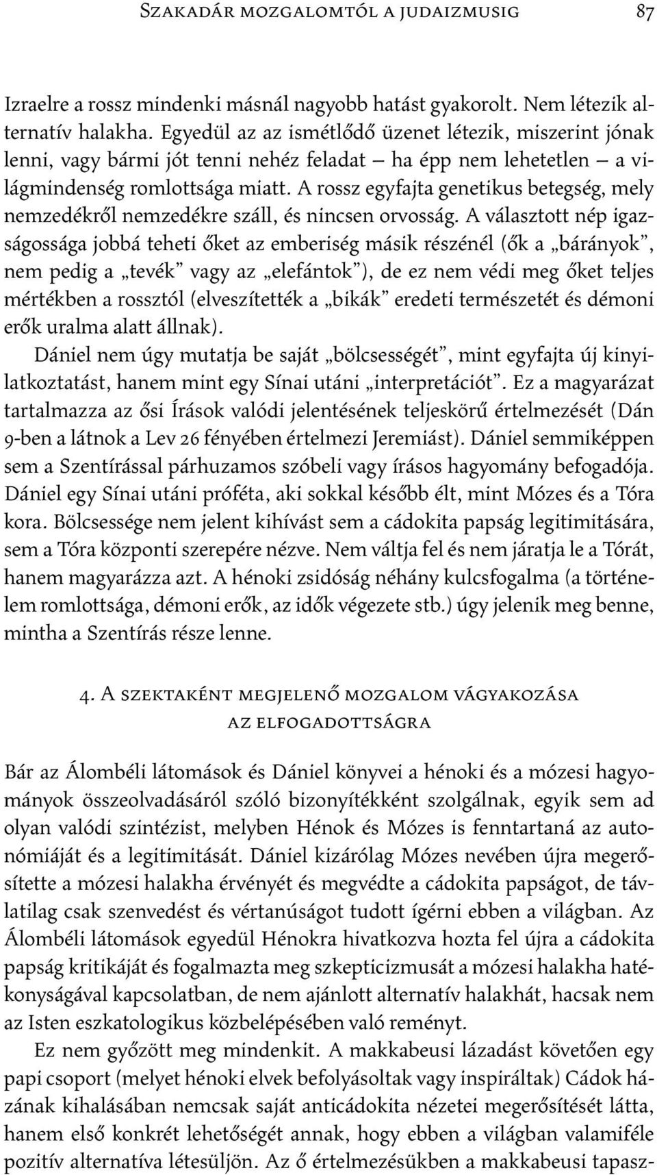 A rossz egyfajta genetikus betegség, mely nemzedékről nemzedékre száll, és nincsen orvosság.