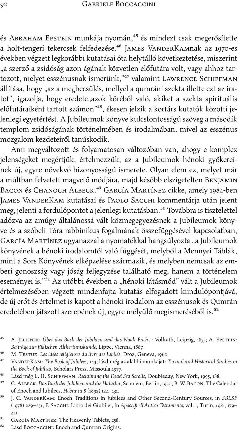 esszénusnak ismerünk, 47 valamint Lawrence Schiffman állítása, hogy az a megbecsülés, mellyel a qumráni szekta illette ezt az iratot, igazolja, hogy eredete azok köréből való, akiket a szekta