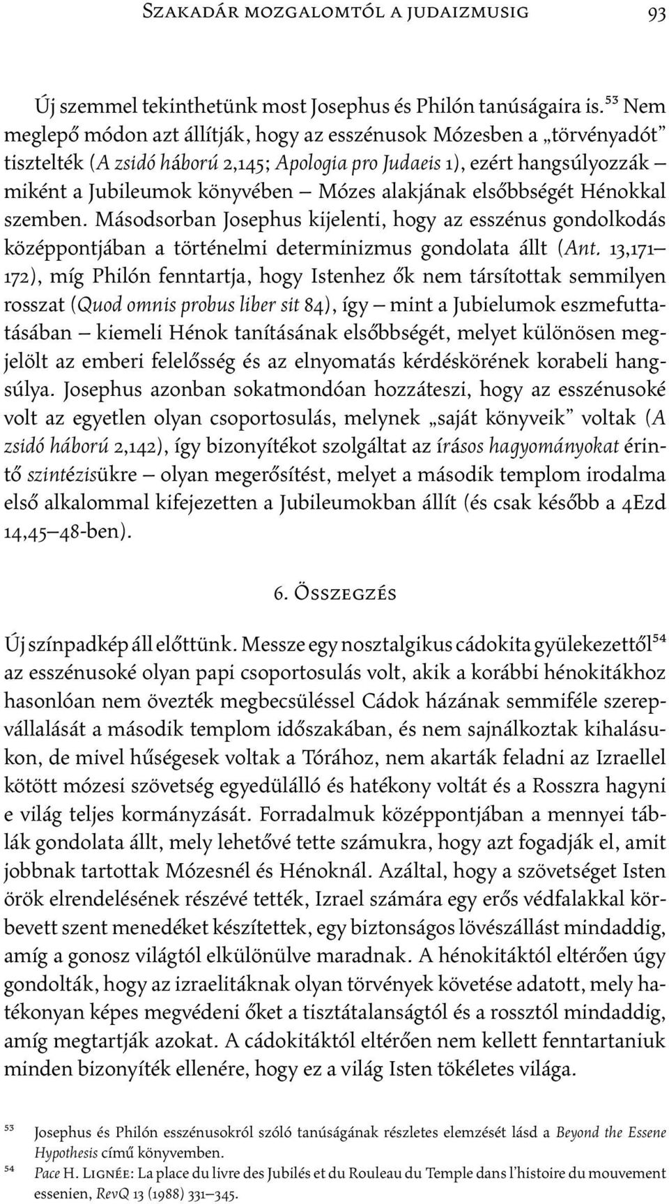 alakjának elsőbbségét Hénokkal szemben. Másodsorban Josephus kijelenti, hogy az esszénus gondolkodás középpontjában a történelmi determinizmus gondolata állt (Ant.