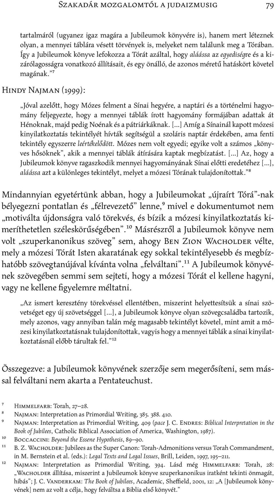 7 Hindy Najman (1999): Jóval azelőtt, hogy Mózes felment a Sínai hegyére, a naptári és a történelmi hagyomány feljegyezte, hogy a mennyei táblák írott hagyomány formájában adattak át Hénoknak, majd