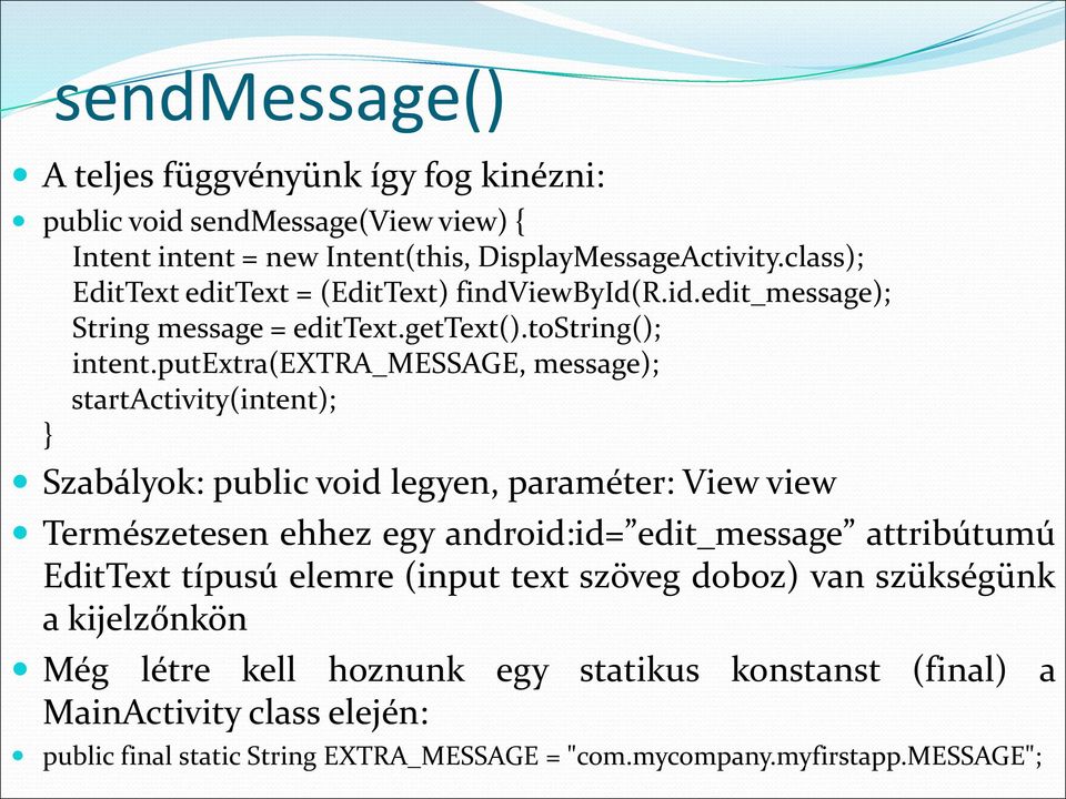 putextra(extra_message, message); startactivity(intent); } Szabályok: public void legyen, paraméter: View view Természetesen ehhez egy android:id= edit_message