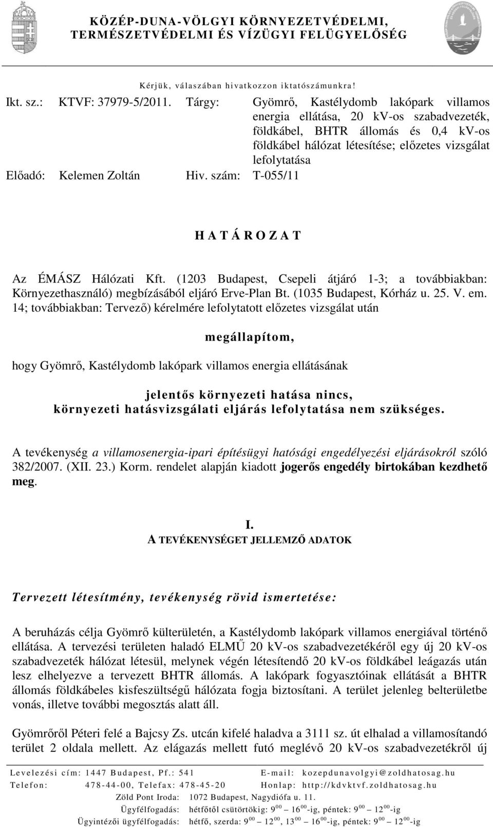 Kelemen Zoltán Hiv. szám: T-055/11 H A T Á R O Z A T Az ÉMÁSZ Hálózati Kft. (1203 Budapest, Csepeli átjáró 1-3; a továbbiakban: Környezethasználó) megbízásából eljáró Erve-Plan Bt.