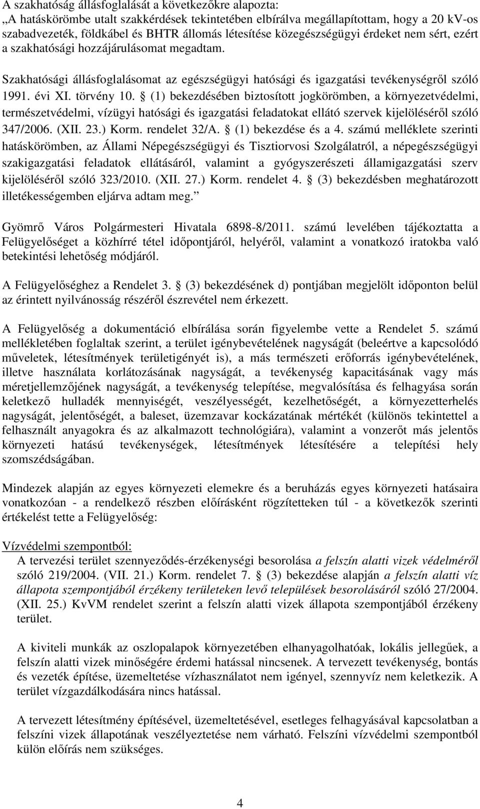 (1) bekezdésében biztosított jogkörömben, a környezetvédelmi, természetvédelmi, vízügyi hatósági és igazgatási feladatokat ellátó szervek kijelöléséről szóló 347/2006. (XII. 23.) Korm. rendelet 32/A.