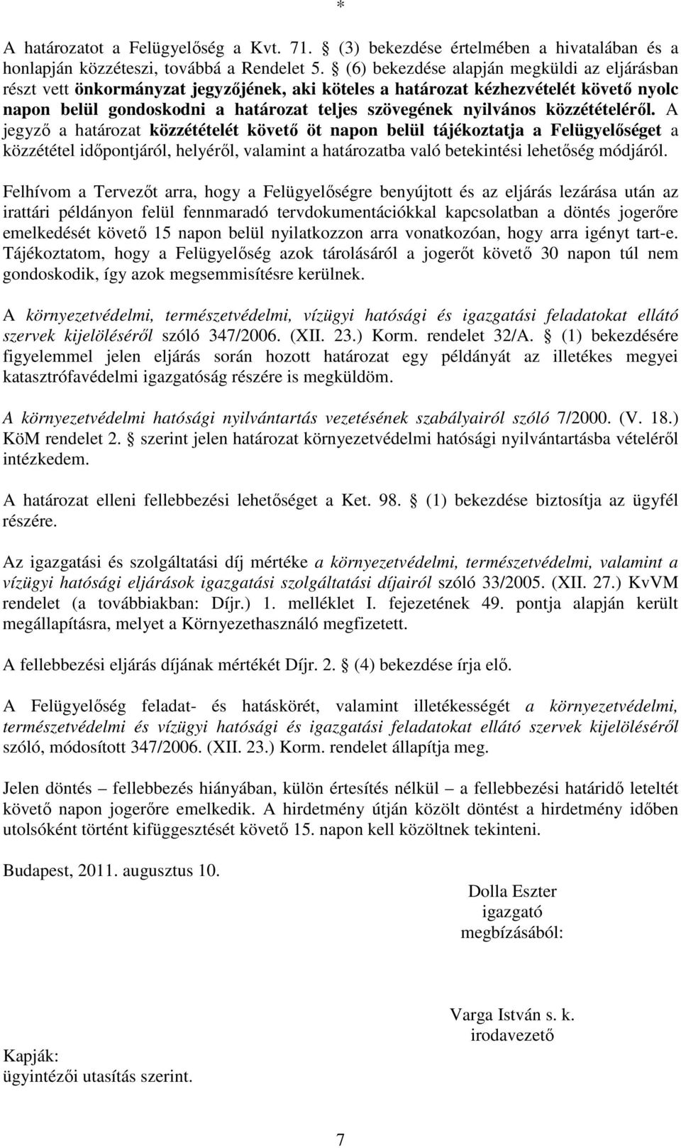 közzétételéről. A jegyző a határozat közzétételét követő öt napon belül tájékoztatja a Felügyelőséget a közzététel időpontjáról, helyéről, valamint a határozatba való betekintési lehetőség módjáról.