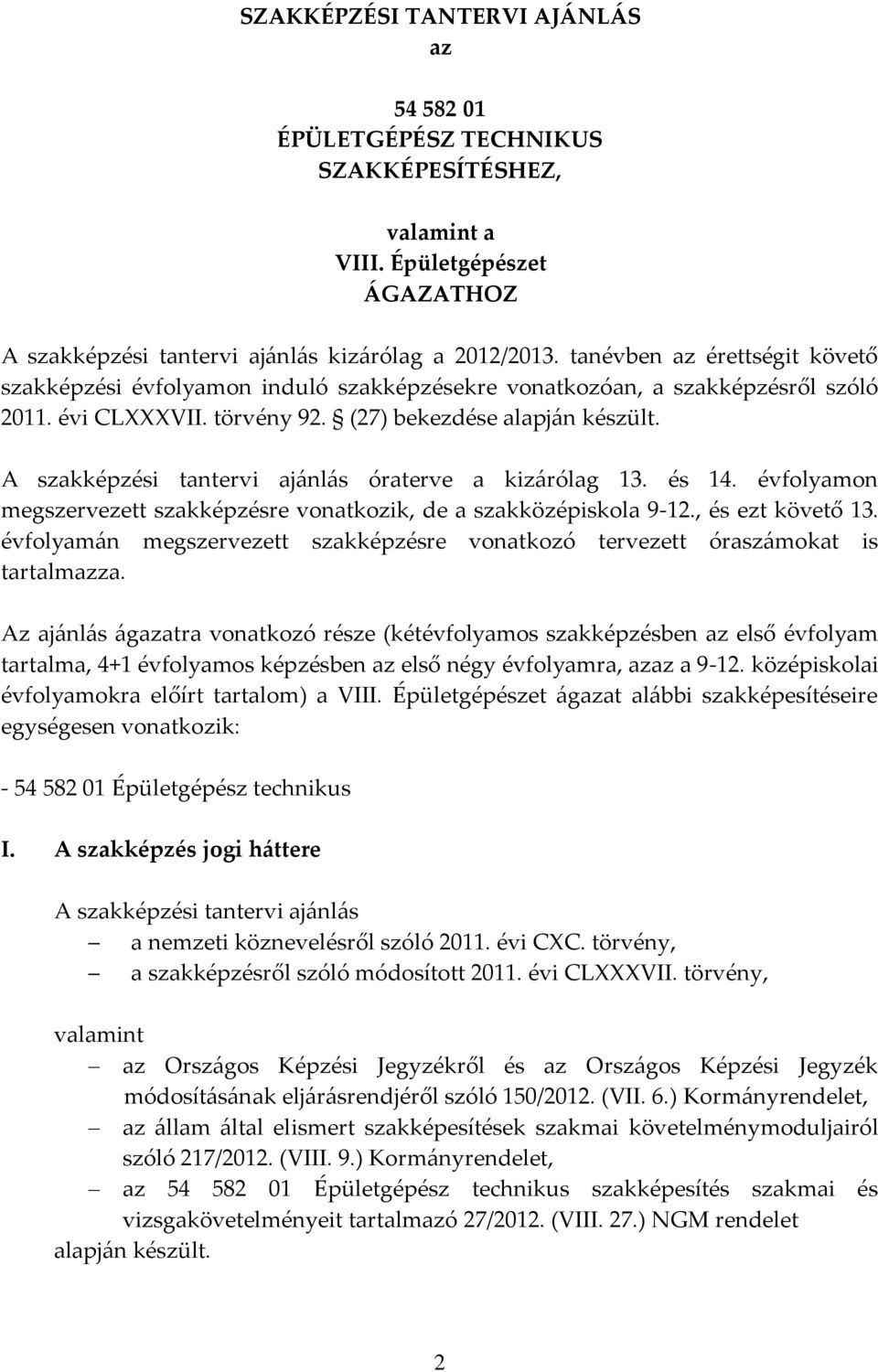 A szakképzési tantervi aj{nl{s óraterve a kiz{rólag 13. és 14. évfolyamon megszervezett szakképzésre vonatkozik, de a szakközépiskola 9-12., és ezt követő 13.