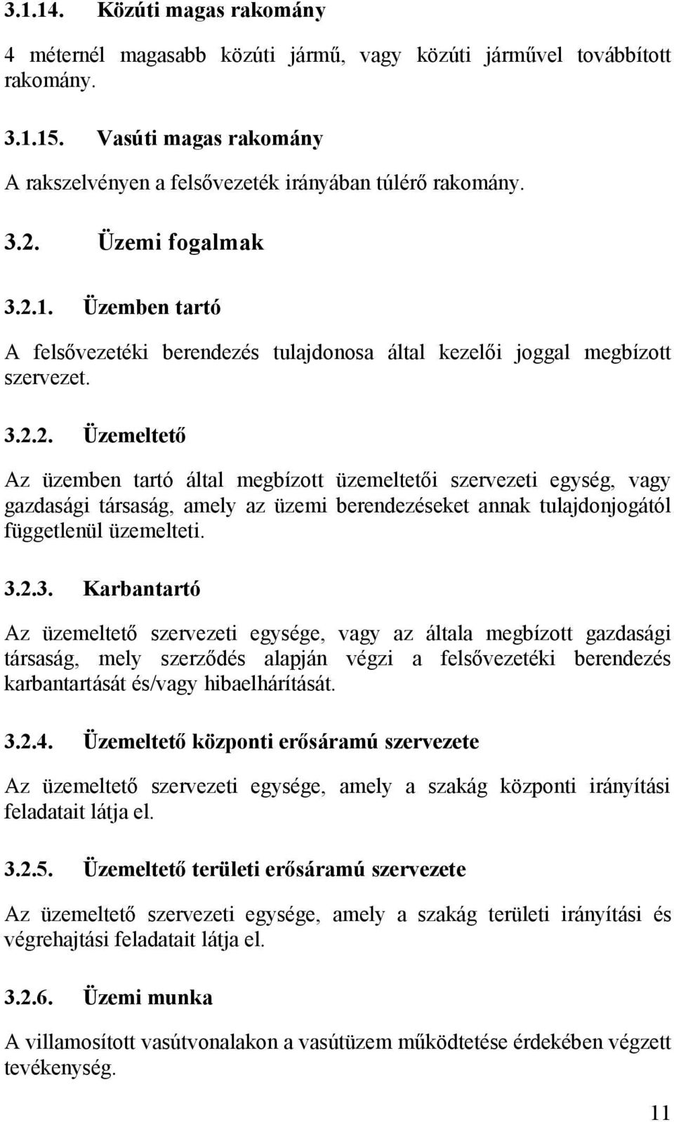 3.2.3. Karbantartó Az üzemeltető szervezeti egysége, vagy az általa megbízott gazdasági társaság, mely szerződés alapján végzi a felsővezetéki berendezés karbantartását és/vagy hibaelhárítását. 3.2.4.