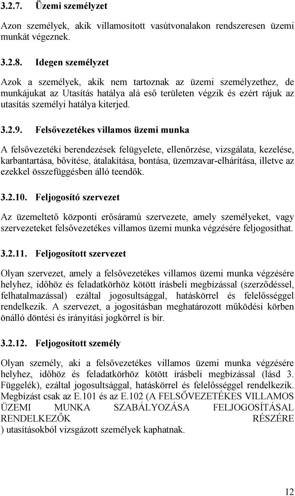 Felsővezetékes villamos üzemi munka A felsővezetéki berendezések felügyelete, ellenőrzése, vizsgálata, kezelése, karbantartása, bővítése, átalakítása, bontása, üzemzavar-elhárítása, illetve az