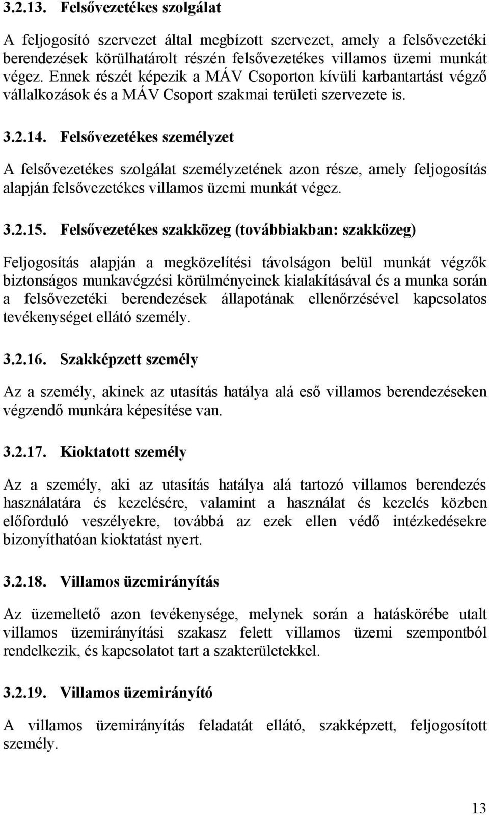 Felsővezetékes személyzet A felsővezetékes szolgálat személyzetének azon része, amely feljogosítás alapján felsővezetékes villamos üzemi munkát végez. 3.2.15.
