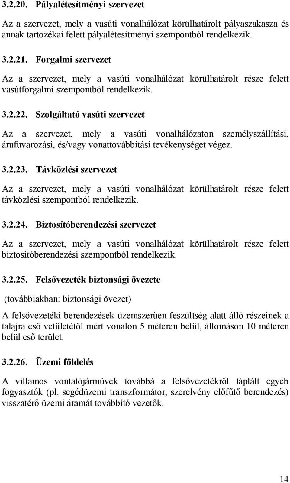 Szolgáltató vasúti szervezet Az a szervezet, mely a vasúti vonalhálózaton személyszállítási, árufuvarozási, és/vagy vonattovábbítási tevékenységet végez. 3.2.23.