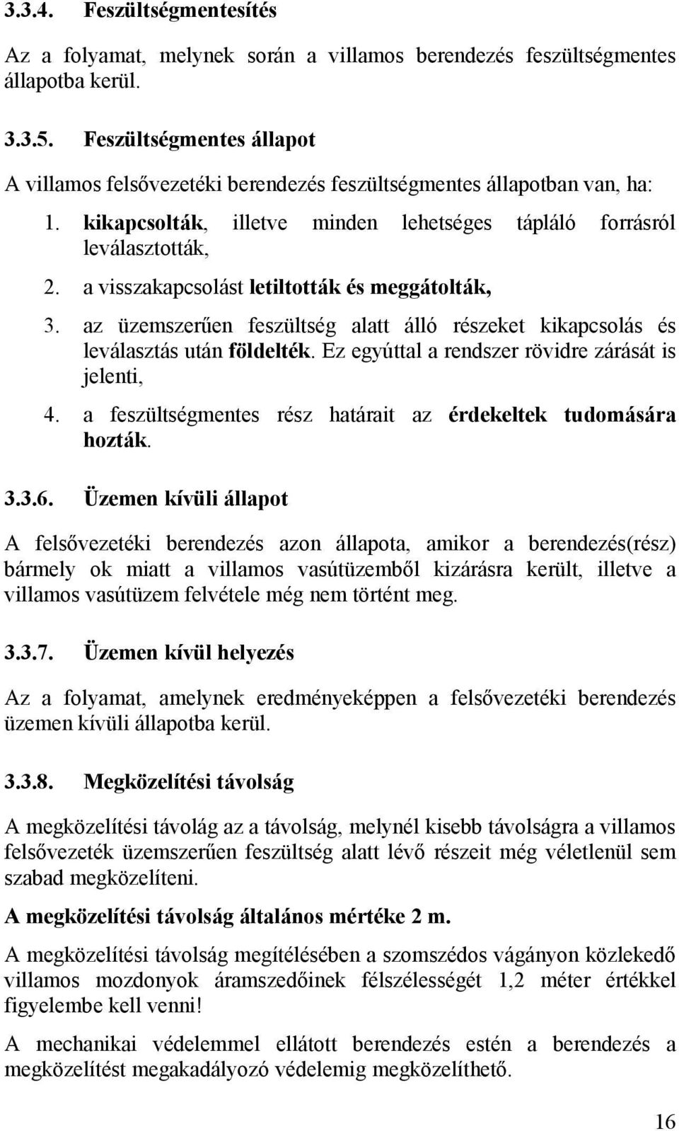 az üzemszerűen feszültség alatt álló részeket kikapcsolás és leválasztás után földelték. Ez egyúttal a rendszer rövidre zárását is jelenti, 4.