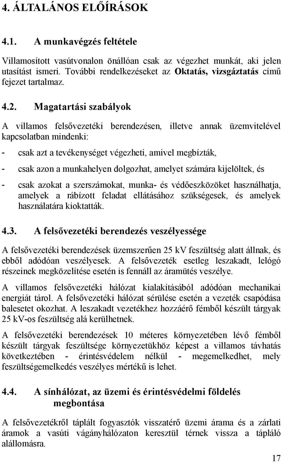 Magatartási szabályok A villamos felsővezetéki berendezésen, illetve annak üzemvitelével kapcsolatban mindenki: - csak azt a tevékenységet végezheti, amivel megbízták, - csak azon a munkahelyen