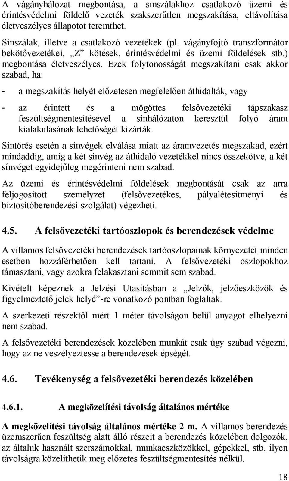 Ezek folytonosságát megszakítani csak akkor szabad, ha: - a megszakítás helyét előzetesen megfelelően áthidalták, vagy - az érintett és a mögöttes felsővezetéki tápszakasz feszültségmentesítésével a
