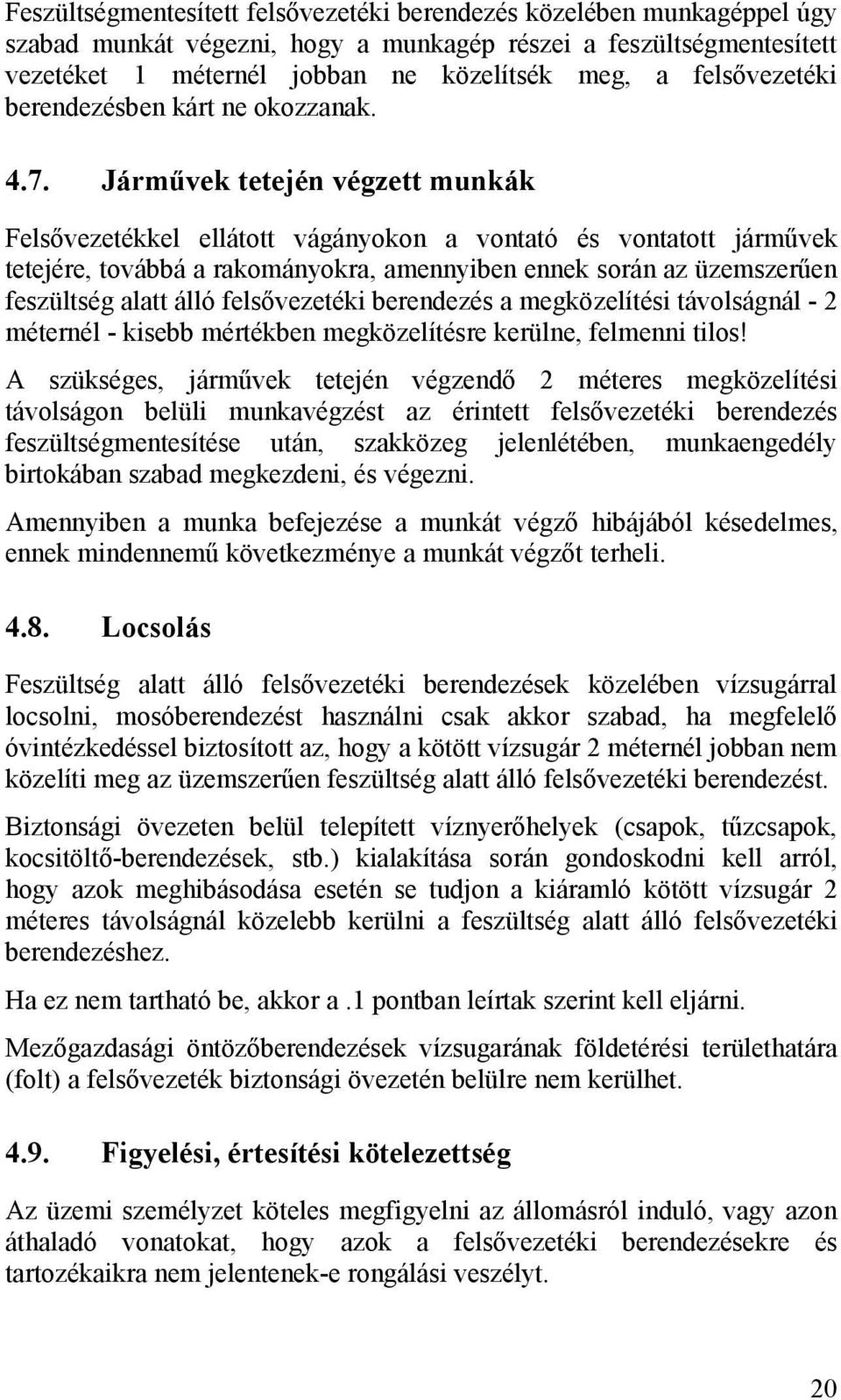 Járművek tetején végzett munkák Felsővezetékkel ellátott vágányokon a vontató és vontatott járművek tetejére, továbbá a rakományokra, amennyiben ennek során az üzemszerűen feszültség alatt álló