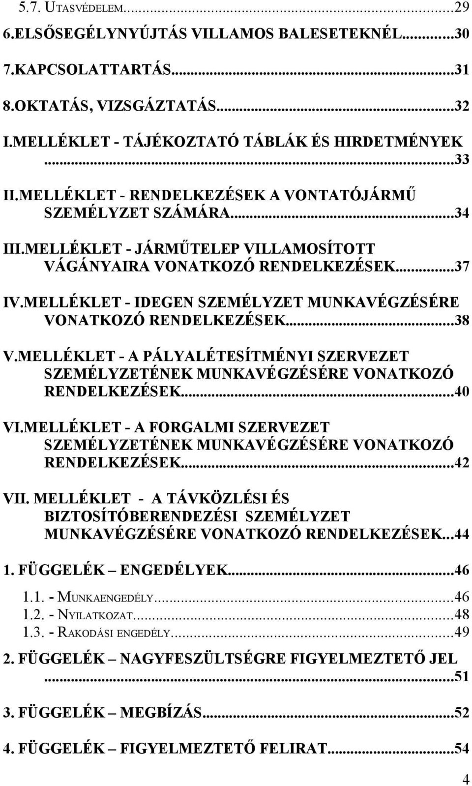 MELLÉKLET - IDEGEN SZEMÉLYZET MUNKAVÉGZÉSÉRE VONATKOZÓ RENDELKEZÉSEK...38 V.MELLÉKLET - A PÁLYALÉTESÍTMÉNYI SZERVEZET SZEMÉLYZETÉNEK MUNKAVÉGZÉSÉRE VONATKOZÓ RENDELKEZÉSEK...40 VI.