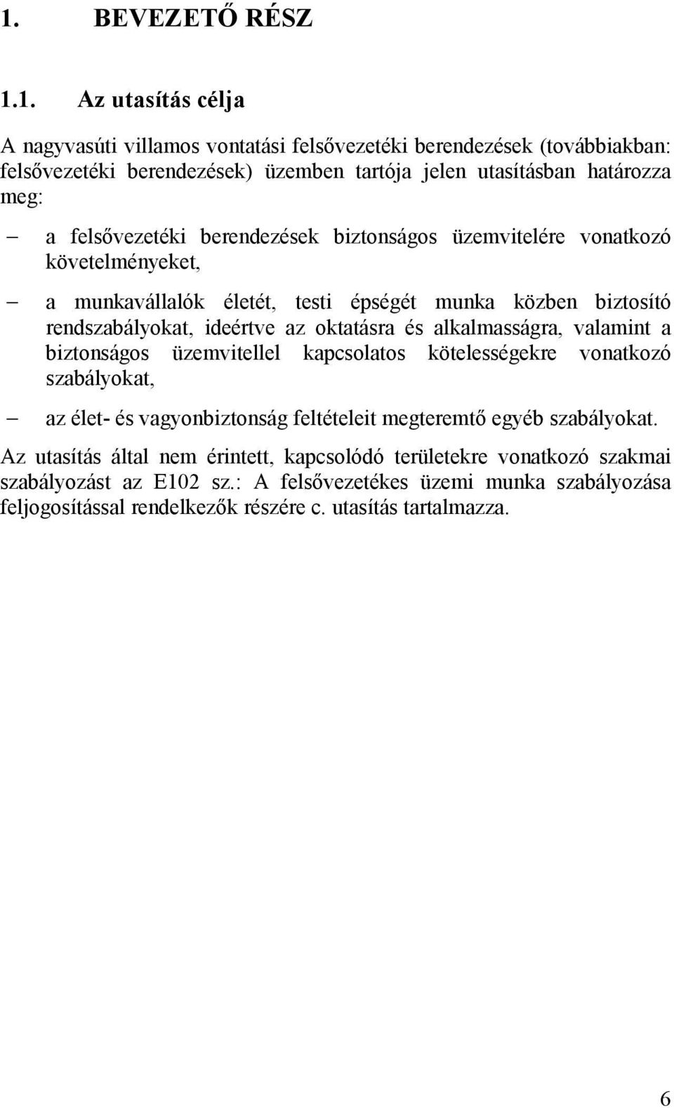 és alkalmasságra, valamint a biztonságos üzemvitellel kapcsolatos kötelességekre vonatkozó szabályokat, az élet- és vagyonbiztonság feltételeit megteremtő egyéb szabályokat.