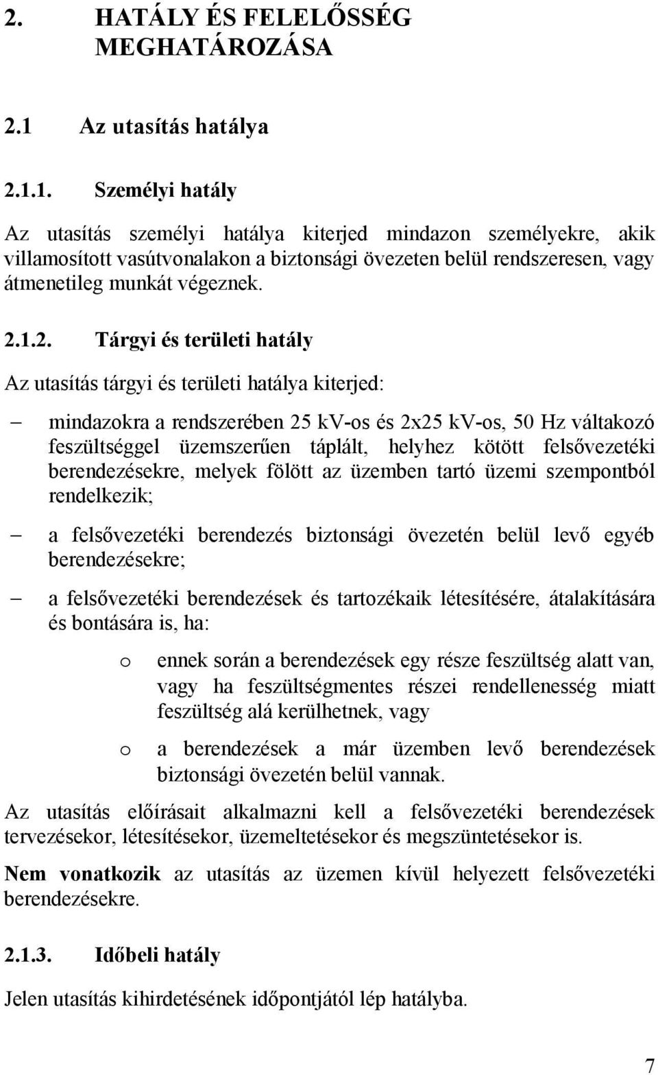 1. Személyi hatály Az utasítás személyi hatálya kiterjed mindazon személyekre, akik villamosított vasútvonalakon a biztonsági övezeten belül rendszeresen, vagy átmenetileg munkát végeznek. 2.