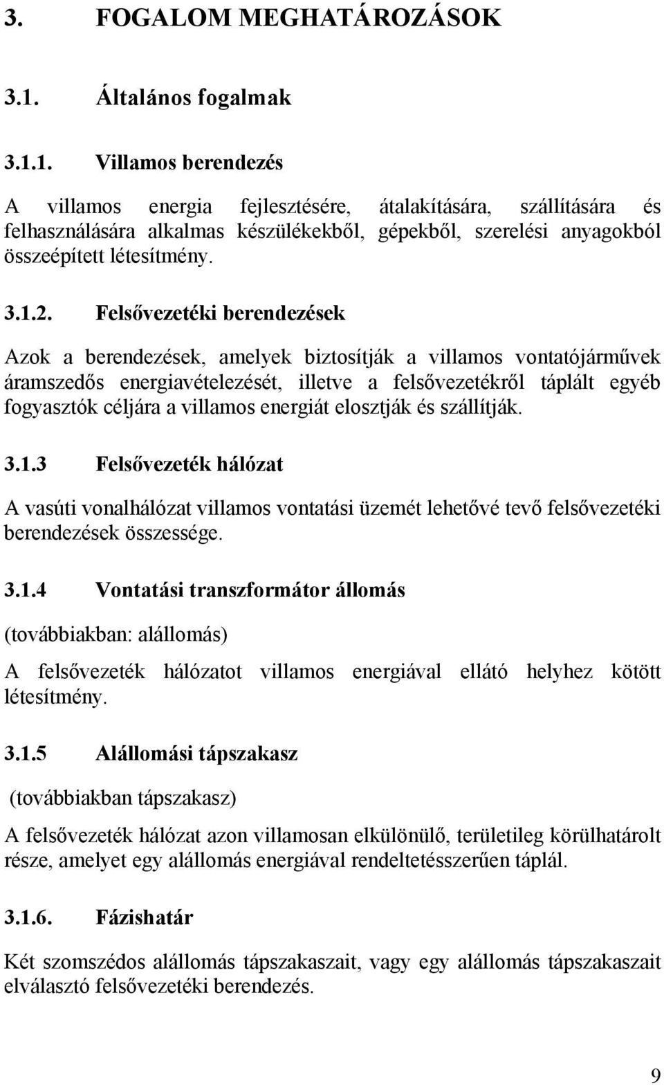 1. Villamos berendezés A villamos energia fejlesztésére, átalakítására, szállítására és felhasználására alkalmas készülékekből, gépekből, szerelési anyagokból összeépített létesítmény. 3.1.2.