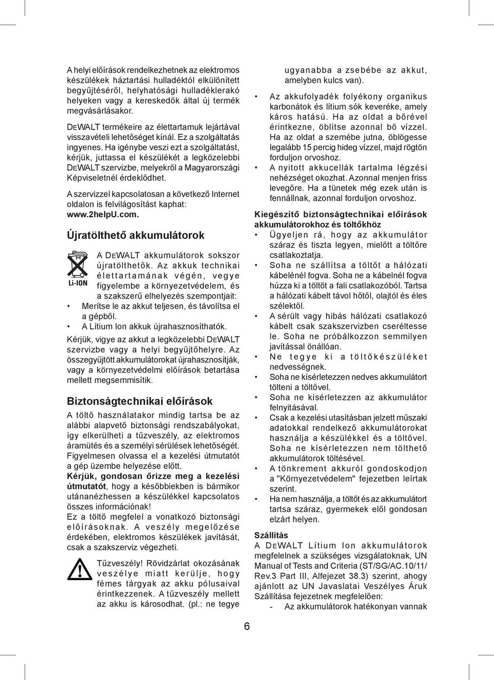 Ha igénybe veszi ezt a szolgáltatást, kérjük, juttassa el készülékét a legközelebbi DEWALT szervizbe, melyekről a Magyarországi Képviseletnél érdeklődhet.