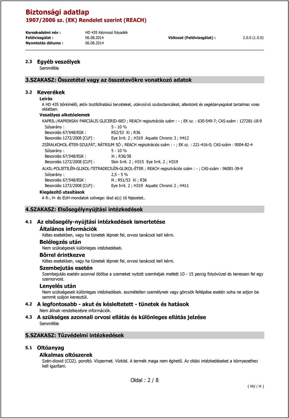 Veszélyes alkotóelemek KAPRIL-/KAPRINSAV PARCIÁLIS GLICERID-6EO ; REACH regisztrációs szám : - ; EK sz.