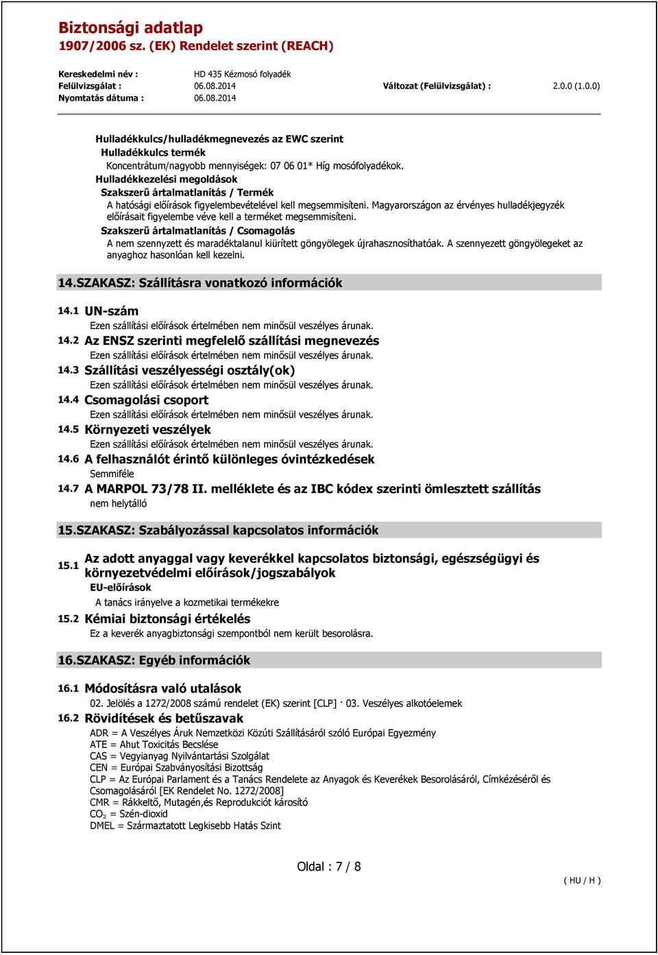 Magyarországon az érvényes hulladékjegyzék előírásait figyelembe véve kell a terméket megsemmisíteni.