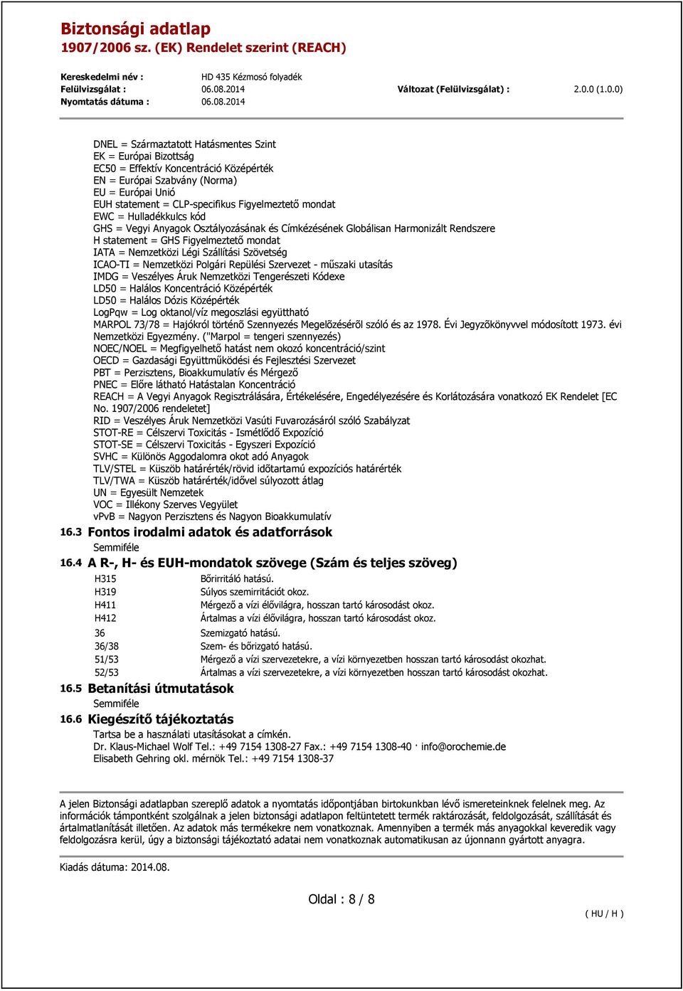 ICAO-TI = Nemzetközi Polgári Repülési Szervezet - műszaki utasítás IMDG = Veszélyes Áruk Nemzetközi Tengerészeti Kódexe LD50 = Halálos Koncentráció Középérték LD50 = Halálos Dózis Középérték LogPqw =