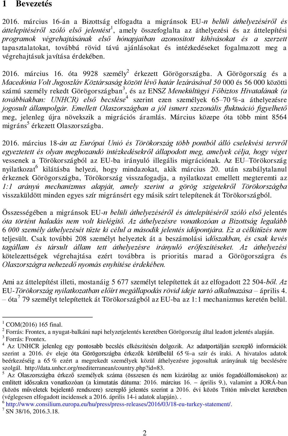 első hónapjaiban azonosított kihívásokat és a szerzett tapasztalatokat, továbbá rövid távú ajánlásokat és intézkedéseket fogalmazott meg a végrehajtásuk javítása érdekében. 2016. március 16.