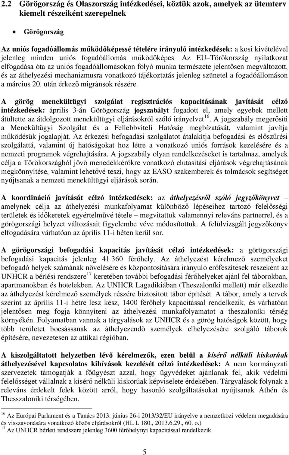 Az EU Törökország nyilatkozat elfogadása óta az uniós fogadóállomásokon folyó munka természete jelentősen megváltozott, és az áthelyezési mechanizmusra vonatkozó tájékoztatás jelenleg szünetel a